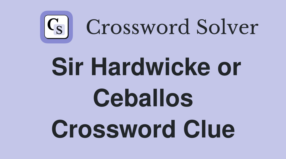Sir Hardwicke or Ceballos Crossword Clue