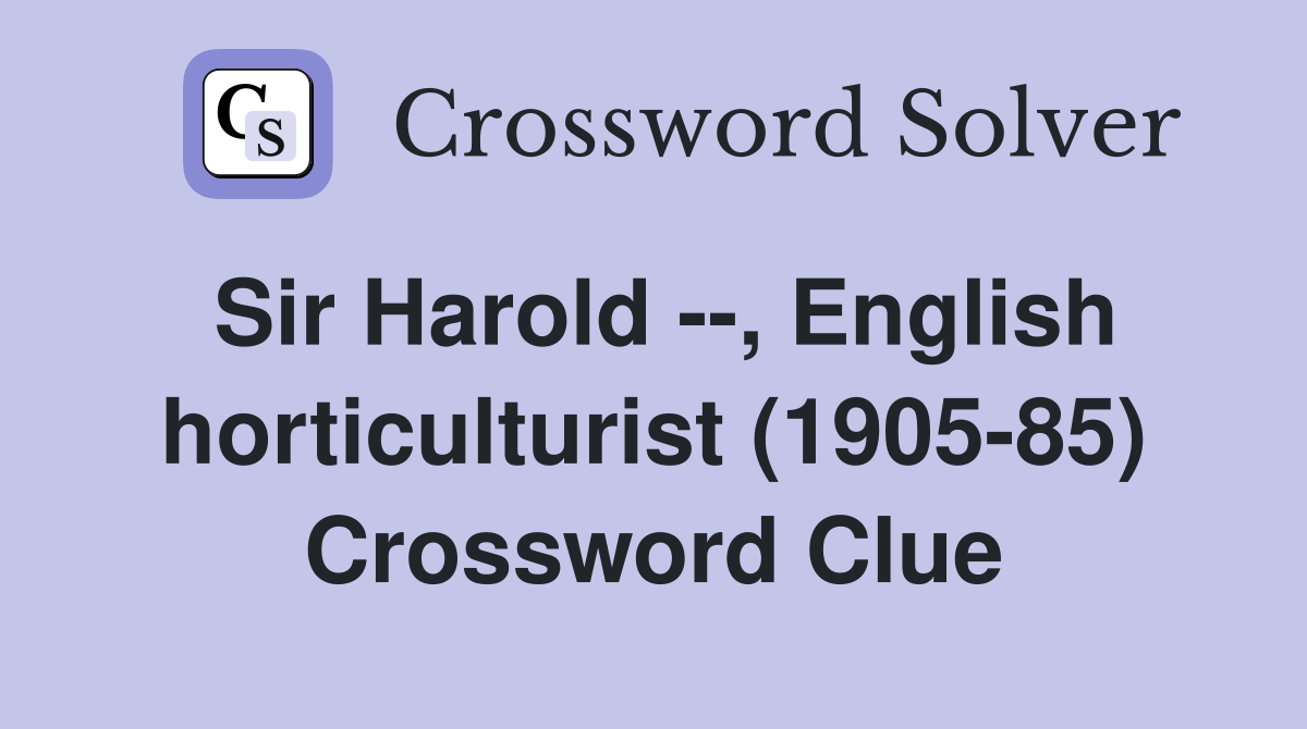 Sir Harold --, English horticulturist (1905-85) Crossword Clue