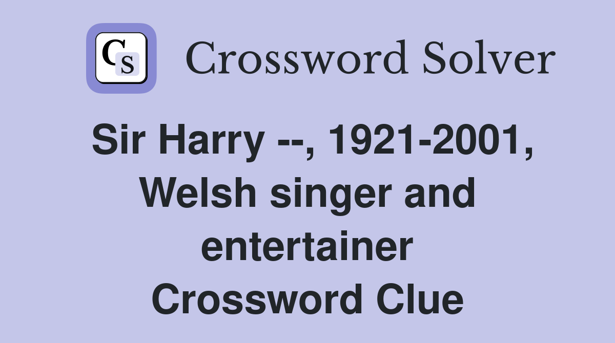 Sir Harry --, 1921-2001, Welsh singer and entertainer Crossword Clue