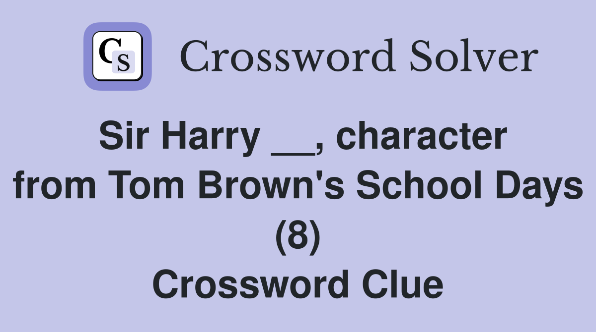 Sir Harry __, character from Tom Brown's School Days (8) Crossword Clue