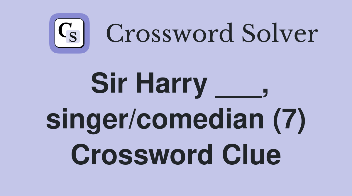 Sir Harry ___, singer/comedian (7) Crossword Clue