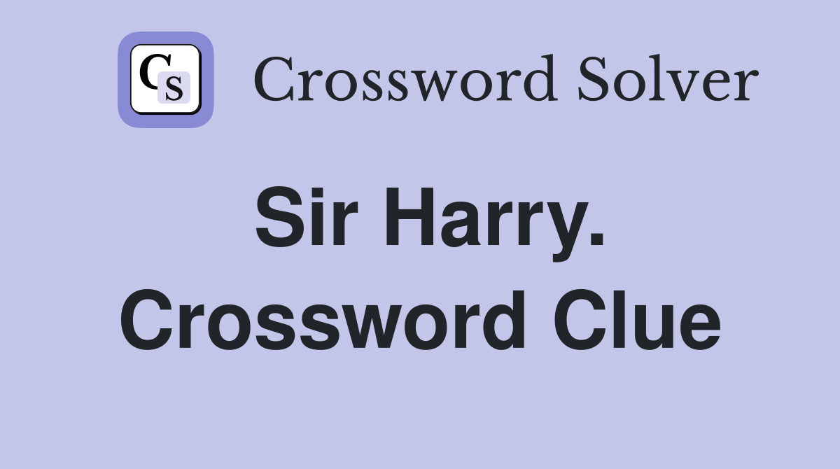 Sir Harry. Crossword Clue