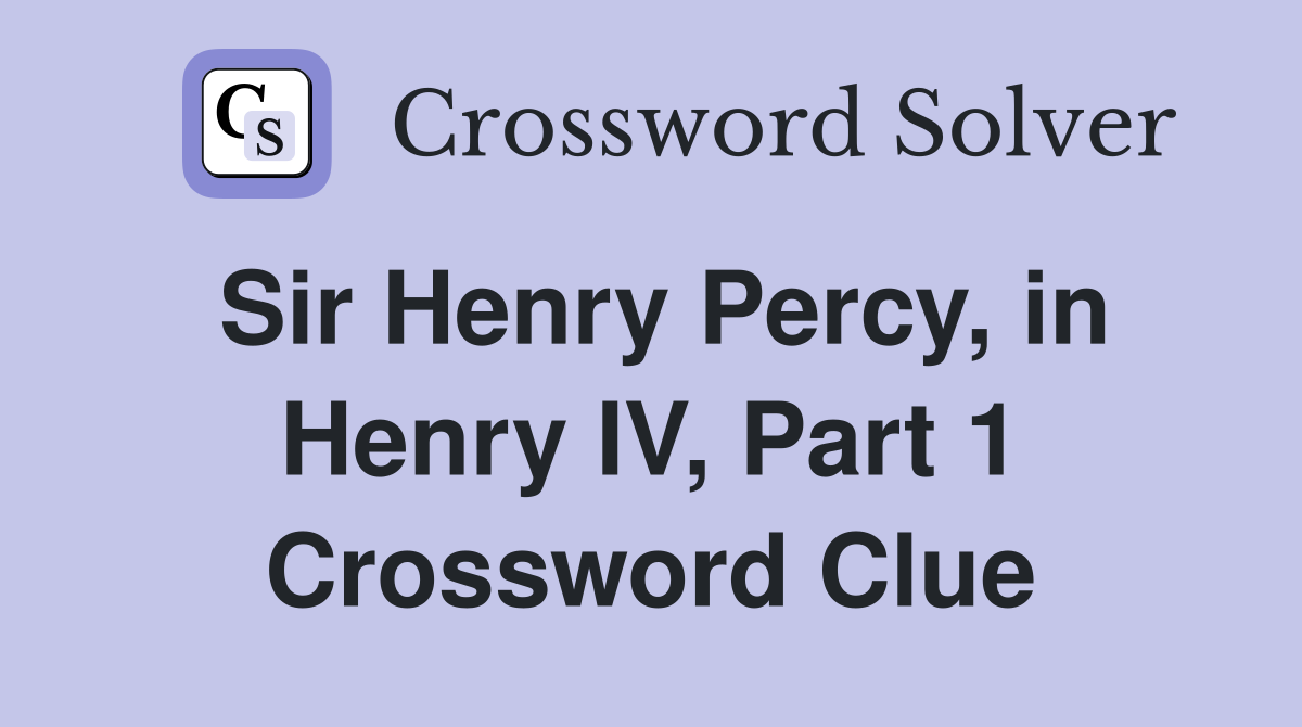 Sir Henry Percy, in Henry IV, Part 1 Crossword Clue