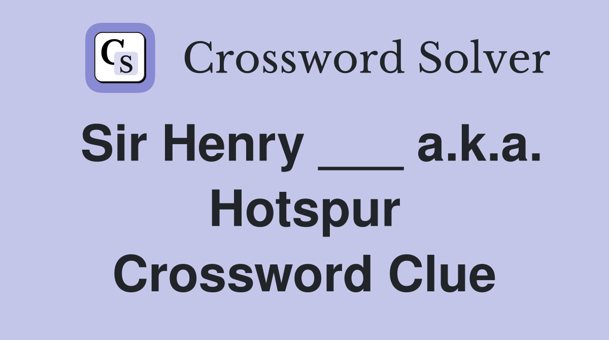 Sir Henry ___ a.k.a. Hotspur Crossword Clue