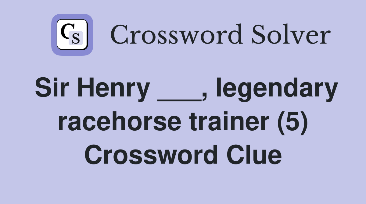 Sir Henry ___, legendary racehorse trainer (5) Crossword Clue