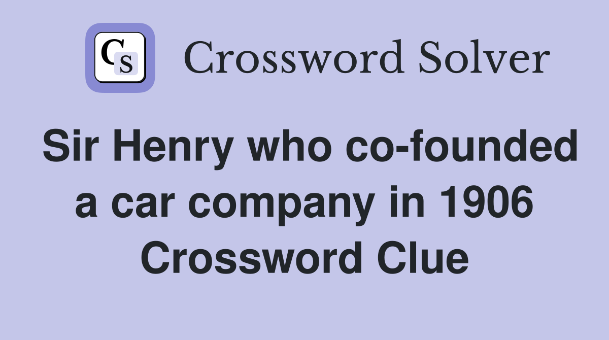 Sir Henry who co-founded a car company in 1906 Crossword Clue