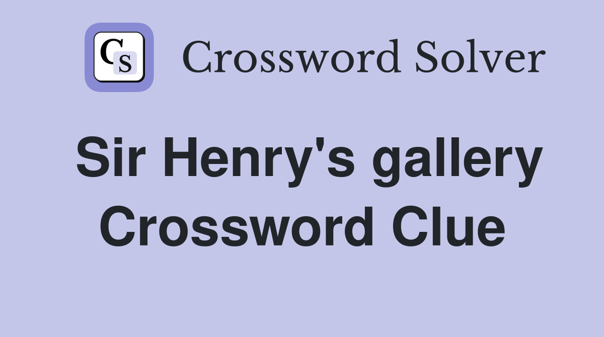 Sir Henry's gallery Crossword Clue