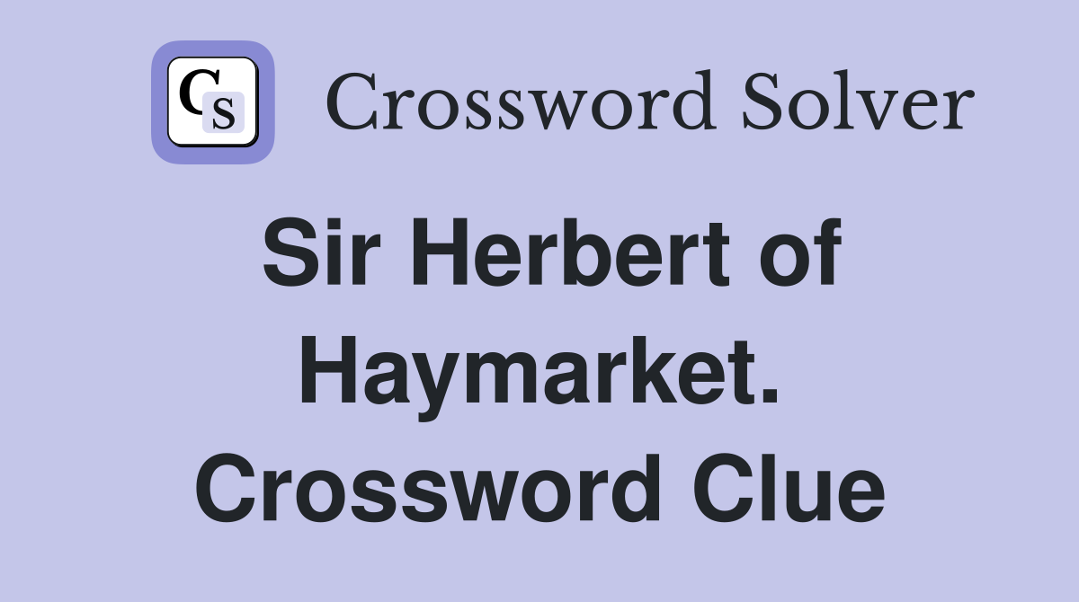 Sir Herbert of Haymarket. Crossword Clue