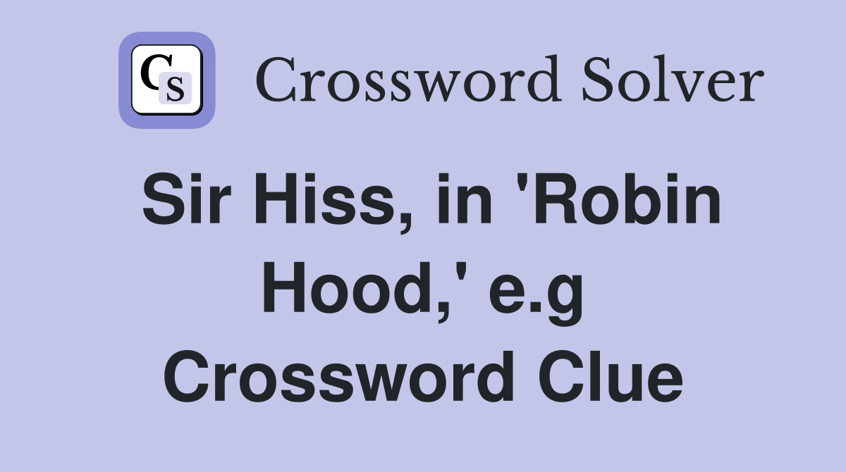 Sir Hiss, in 'Robin Hood,' e.g Crossword Clue
