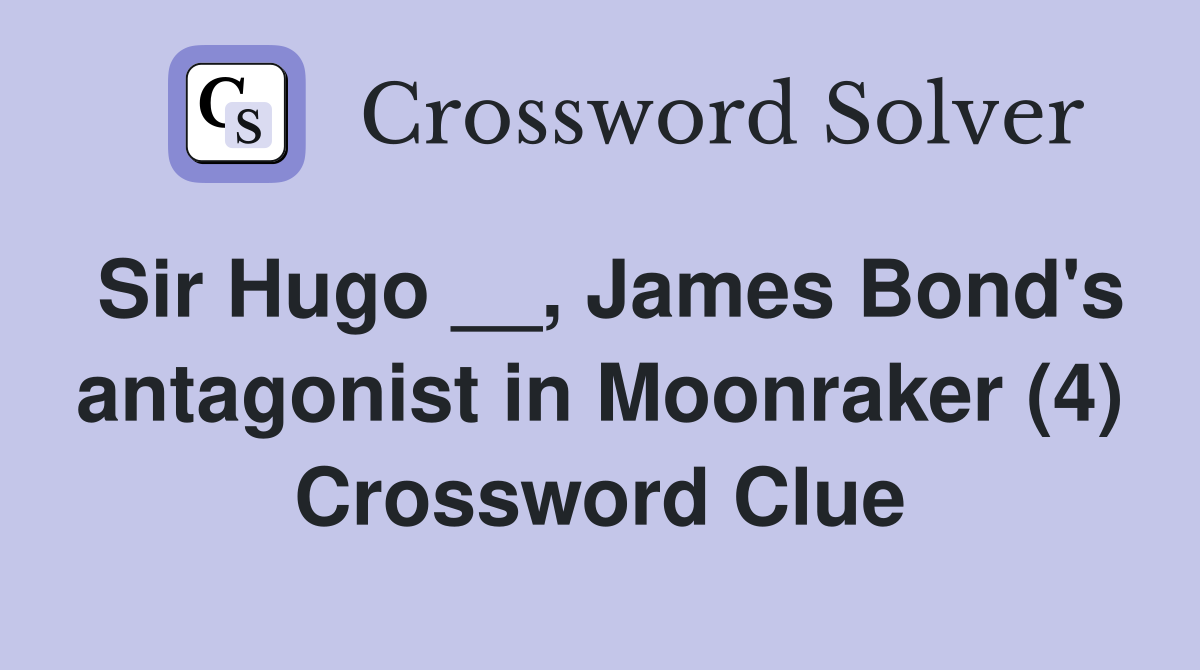 Sir Hugo __, James Bond's antagonist in Moonraker (4) Crossword Clue