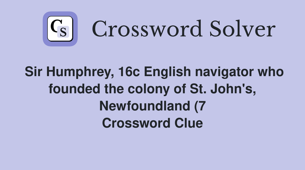 Sir Humphrey 16c English navigator who founded the colony of St John Sir Humphrey 16c English navigator who founded the colony of St John