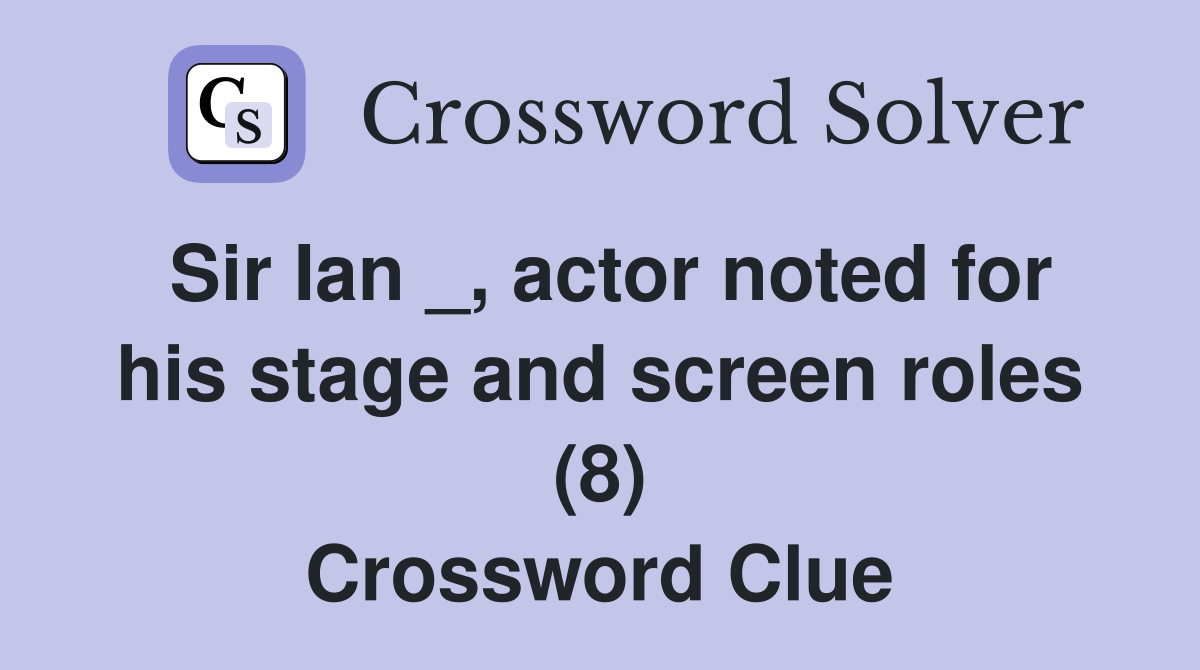 Sir Ian _, actor noted for his stage and screen roles (8) Crossword Clue
