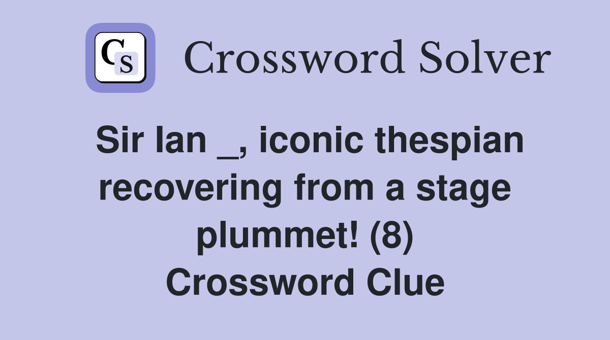 Sir Ian _, iconic thespian recovering from a stage plummet! (8) Crossword Clue