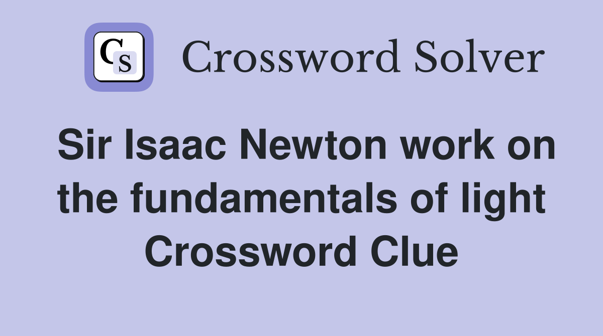Sir Isaac Newton work on the fundamentals of light Crossword Clue