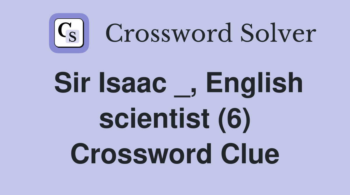 Sir Isaac _, English scientist (6) Crossword Clue