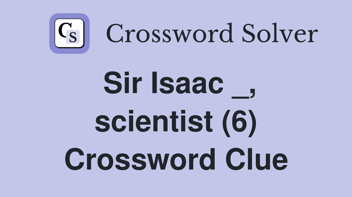 Sir Isaac _, scientist (6) Crossword Clue