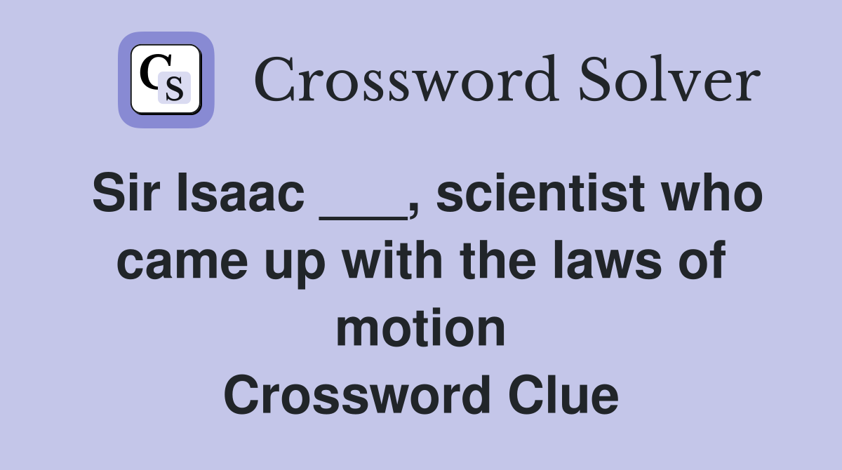 Sir Isaac ___, scientist who came up with the laws of motion Crossword Clue