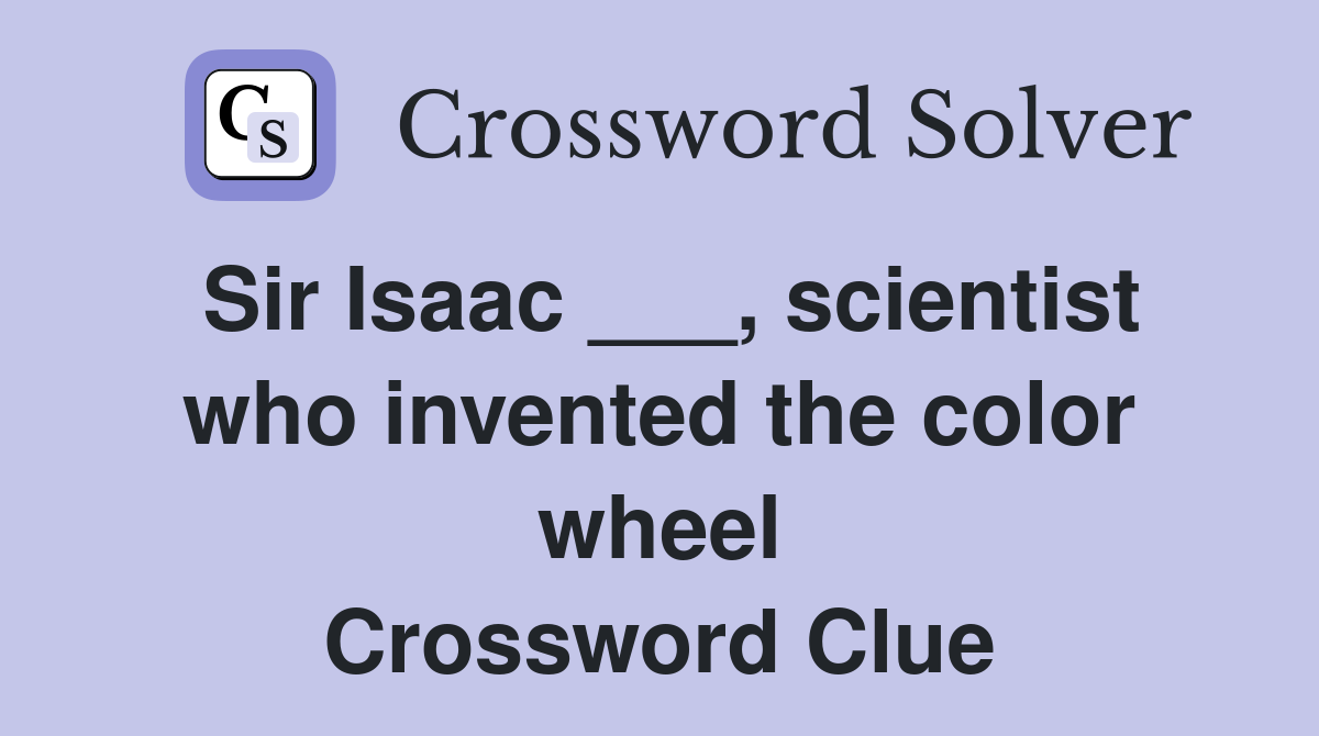 Sir Isaac ___, scientist who invented the color wheel Crossword Clue