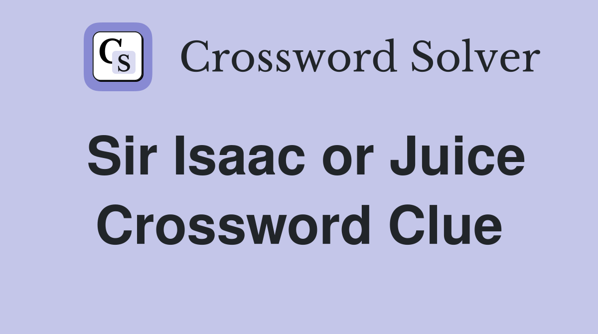 Sir Isaac or Juice Crossword Clue