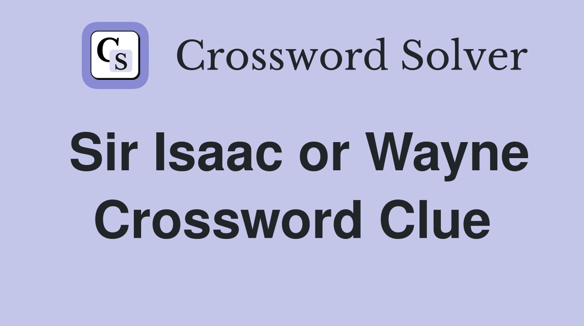Sir Isaac or Wayne Crossword Clue
