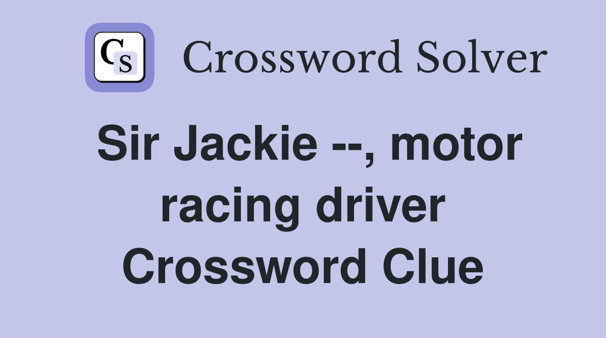 Sir Jackie --, motor racing driver Crossword Clue