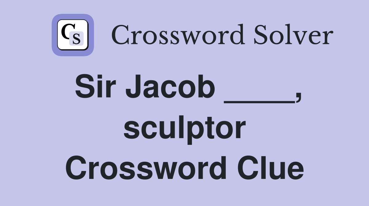 Sir Jacob ____, sculptor Crossword Clue