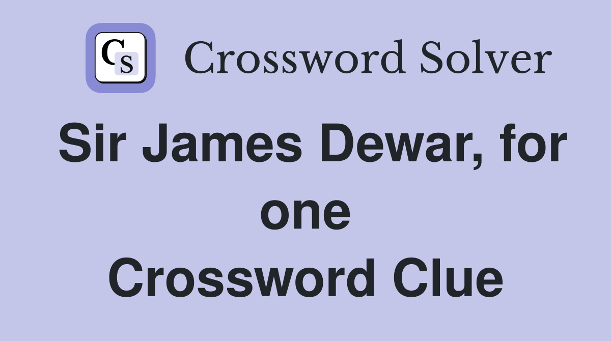 Sir James Dewar, for one Crossword Clue