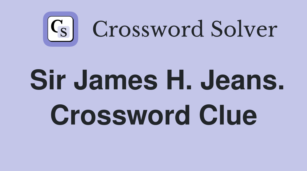 Sir James H. Jeans. Crossword Clue