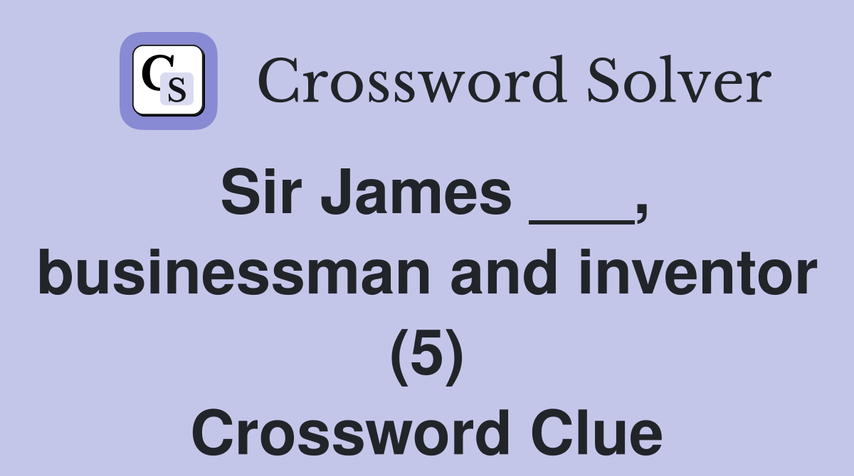 Sir James ___, businessman and inventor (5) Crossword Clue