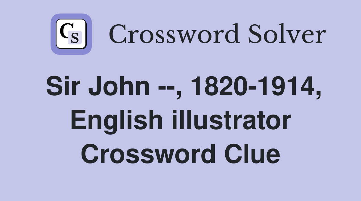 Sir John --, 1820-1914, English illustrator Crossword Clue