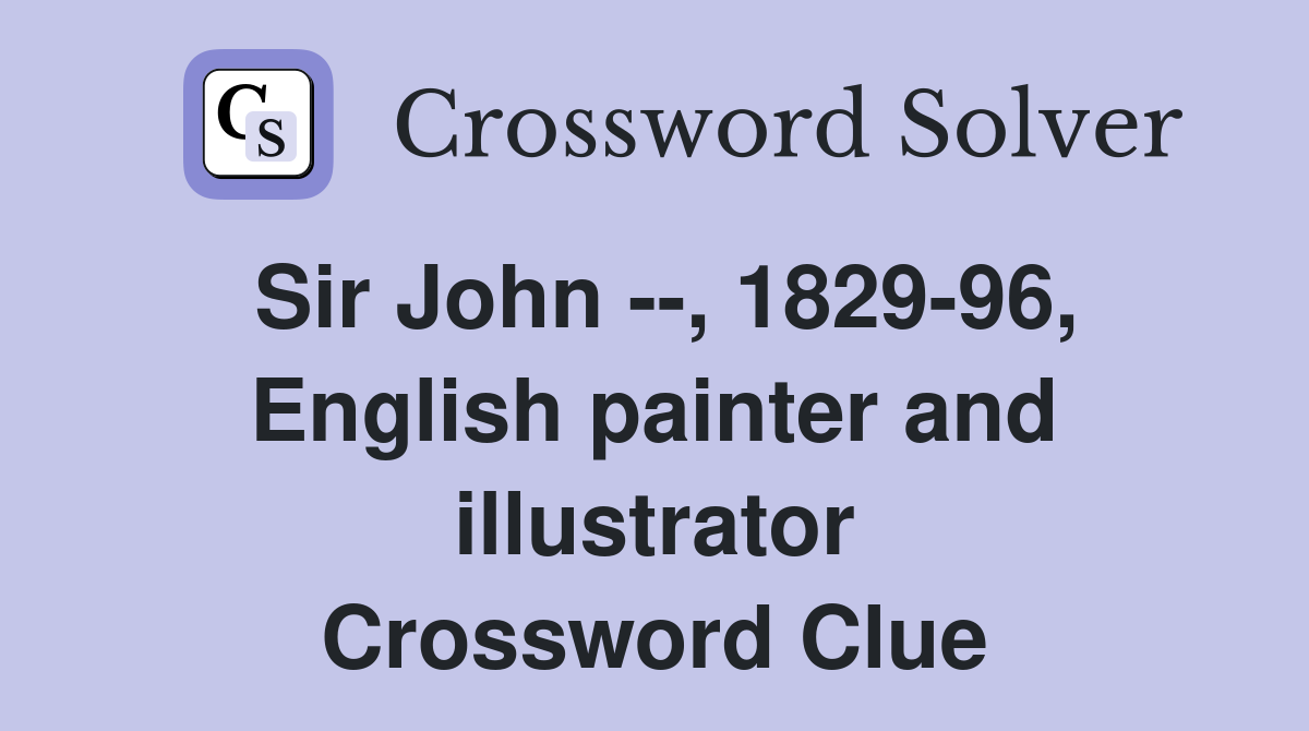 Sir John --, 1829-96, English painter and illustrator Crossword Clue