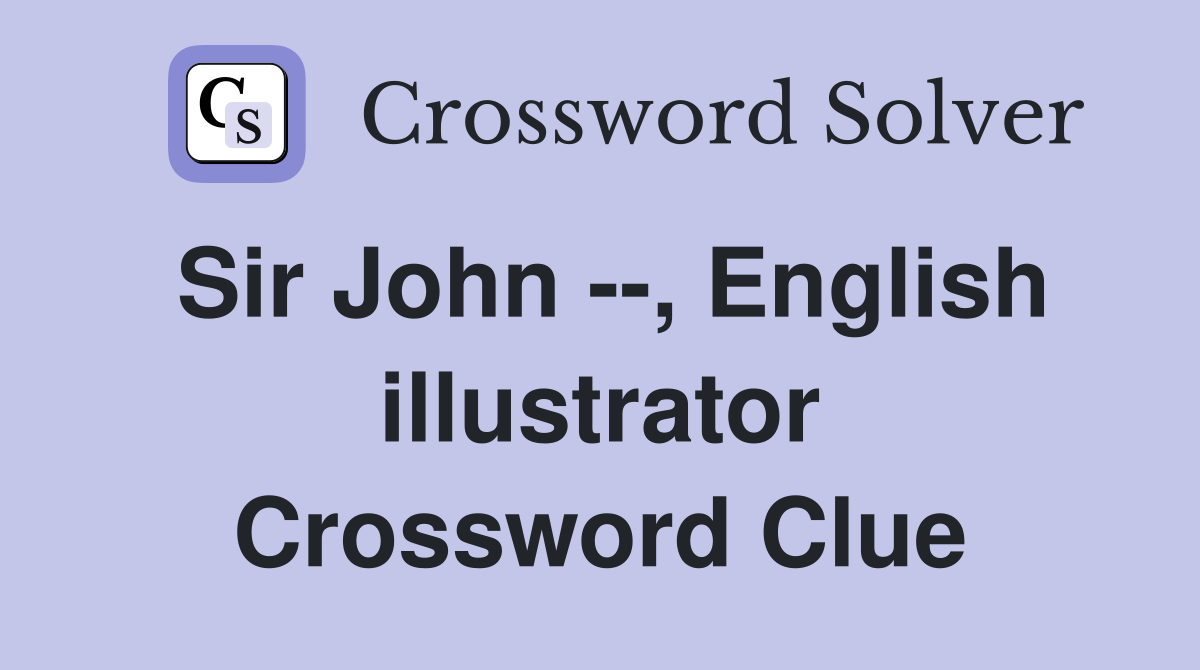 Sir John --, English illustrator Crossword Clue