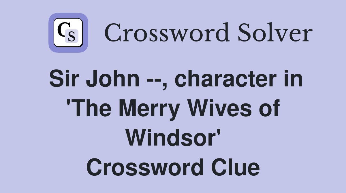 Sir John --, character in 'The Merry Wives of Windsor' Crossword Clue