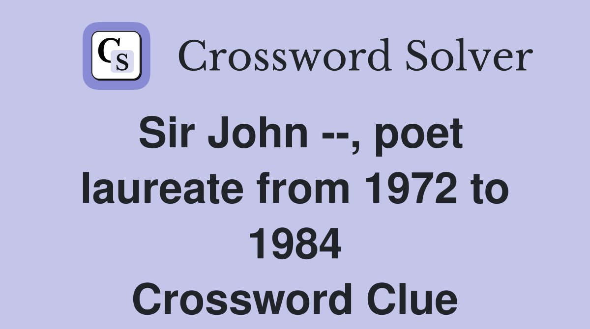 Sir John --, poet laureate from 1972 to 1984 Crossword Clue