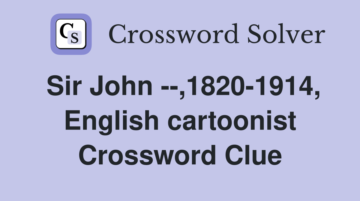 Sir John --,1820-1914, English cartoonist Crossword Clue