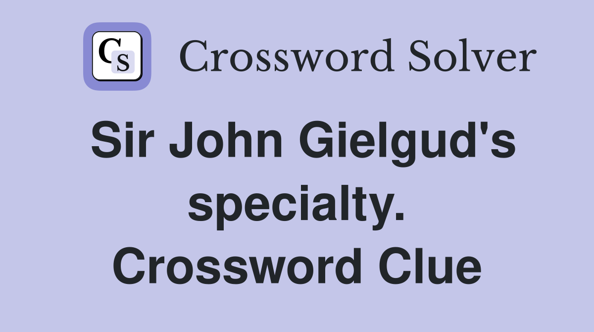 Sir John Gielgud's specialty. Crossword Clue