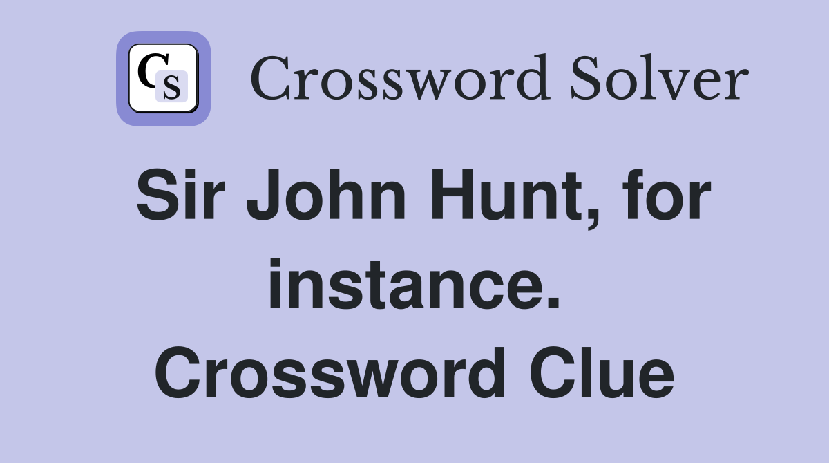 Sir John Hunt, for instance. Crossword Clue