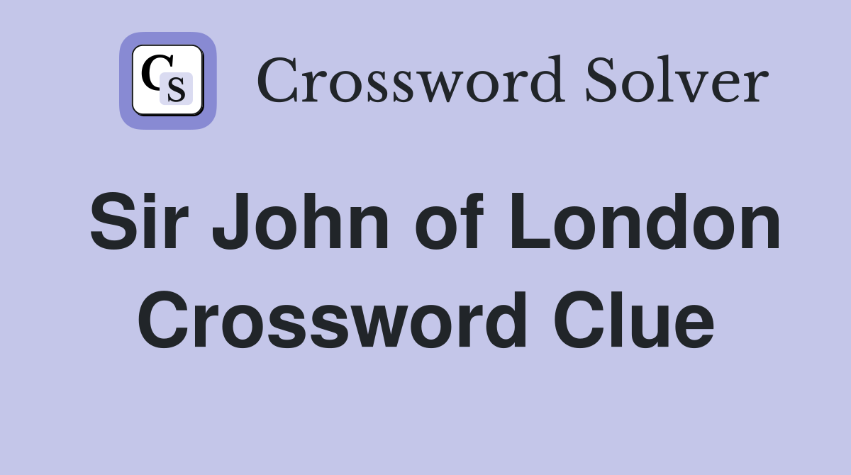 Sir John of London Crossword Clue