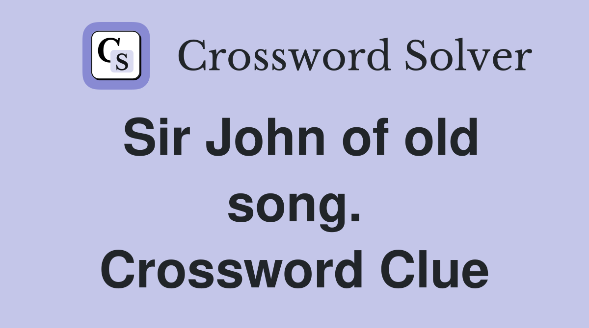 Sir John of old song. Crossword Clue