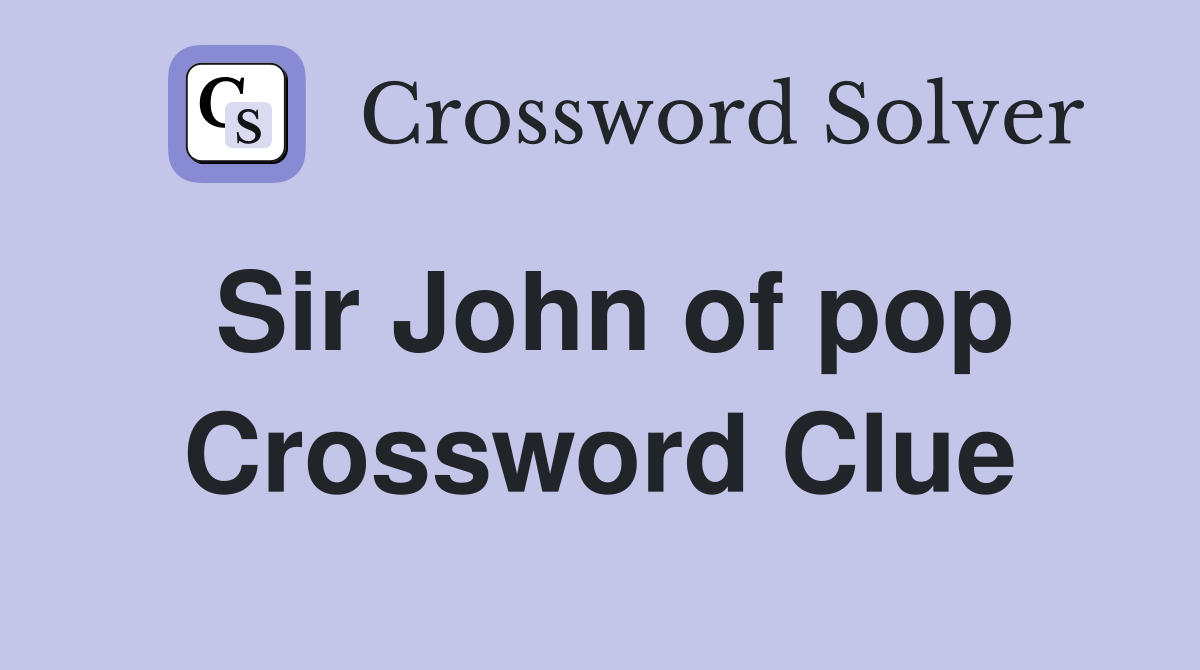 Sir John of pop Crossword Clue