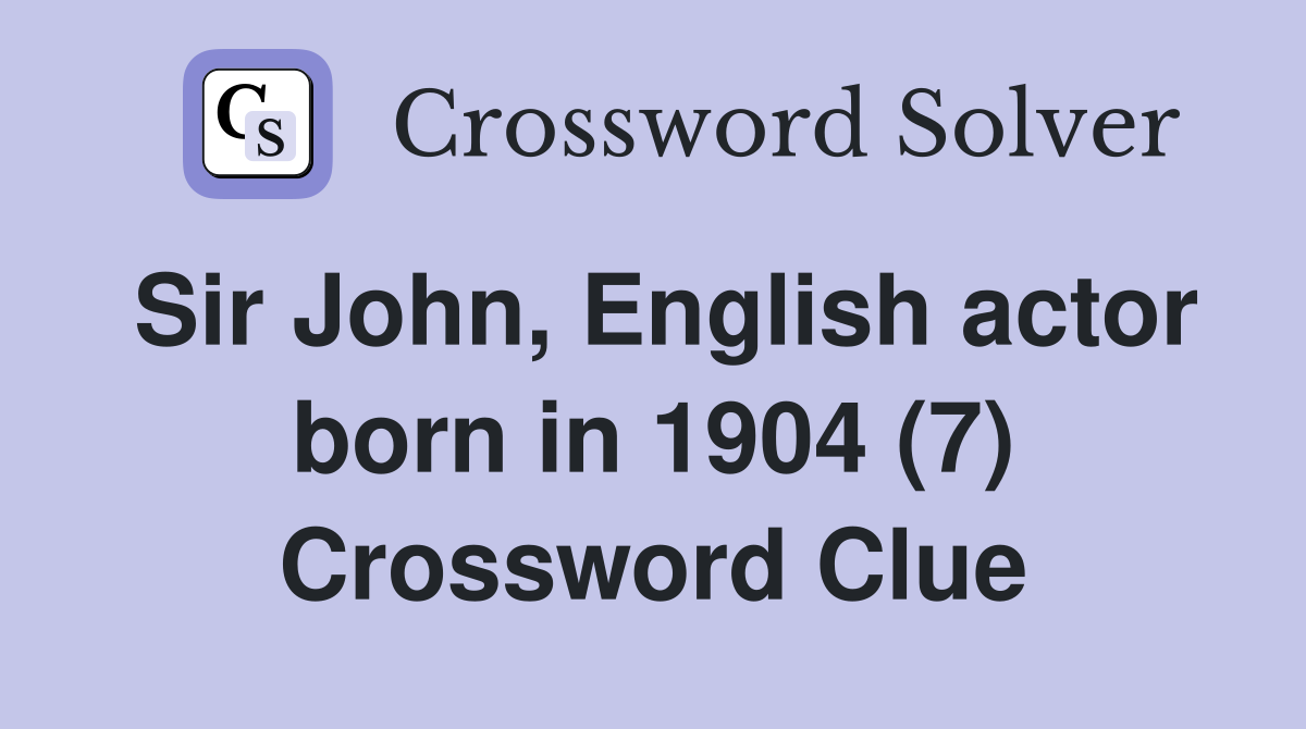 Sir John, English actor born in 1904 (7) Crossword Clue