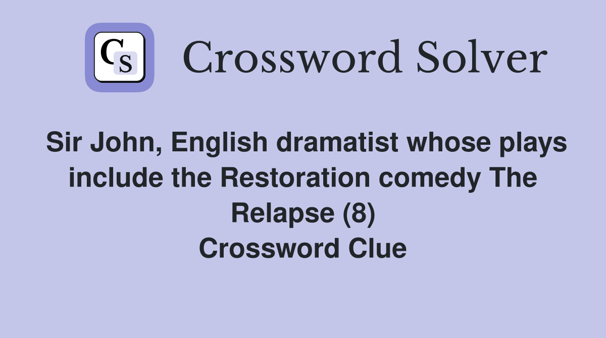 Sir John, English dramatist whose plays include the Restoration comedy The Relapse (8) Crossword Clue