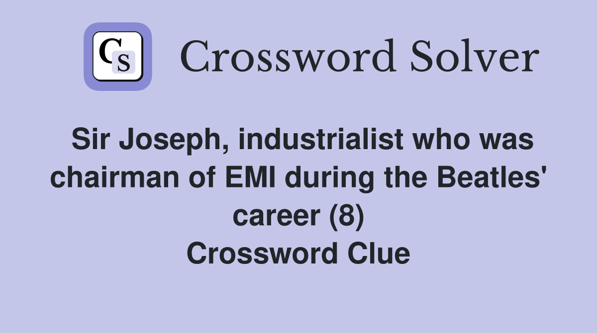 Sir Joseph, industrialist who was chairman of EMI during the Beatles' career (8) Crossword Clue