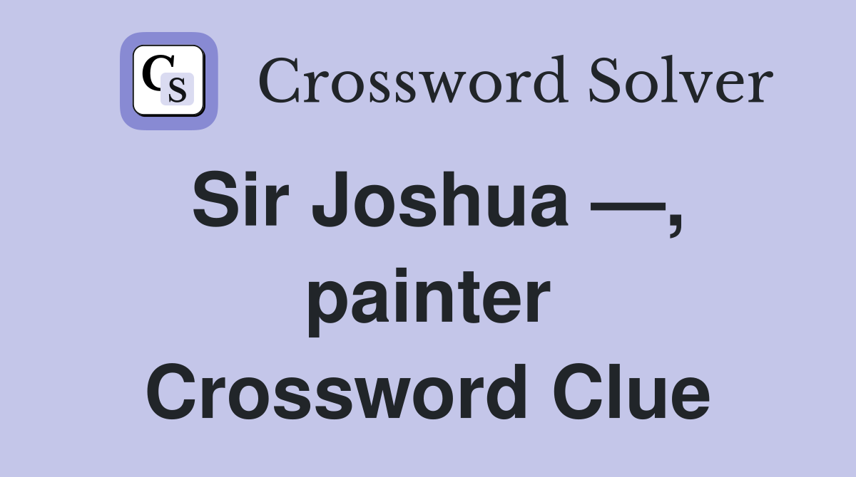Sir Joshua —, painter Crossword Clue