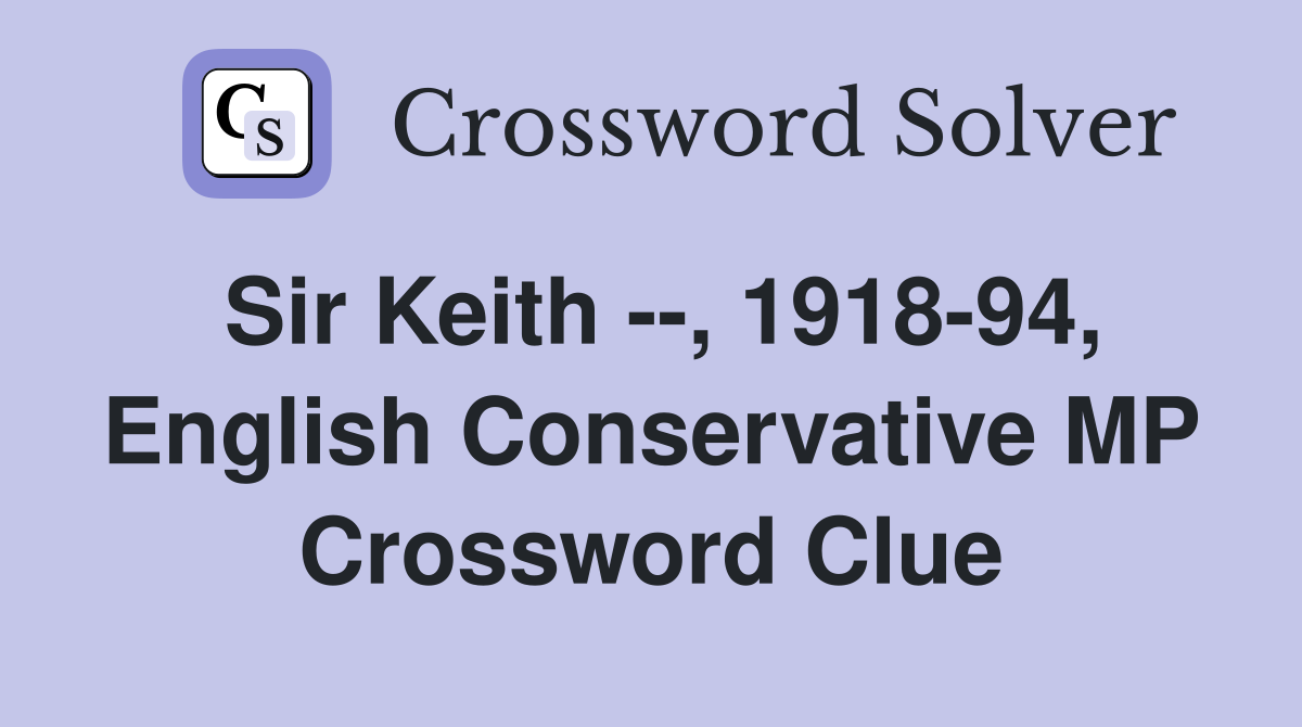 Sir Keith --, 1918-94, English Conservative MP Crossword Clue