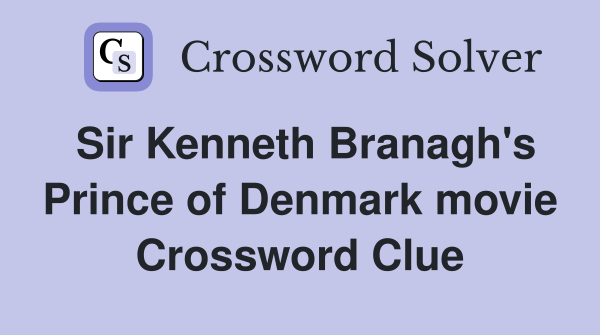 Sir Kenneth Branagh's Prince of Denmark movie Crossword Clue