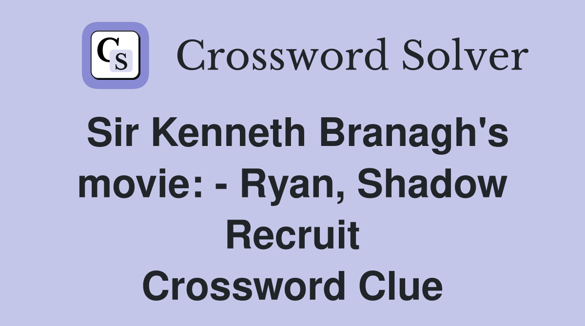 Sir Kenneth Branagh's movie: - Ryan, Shadow Recruit Crossword Clue