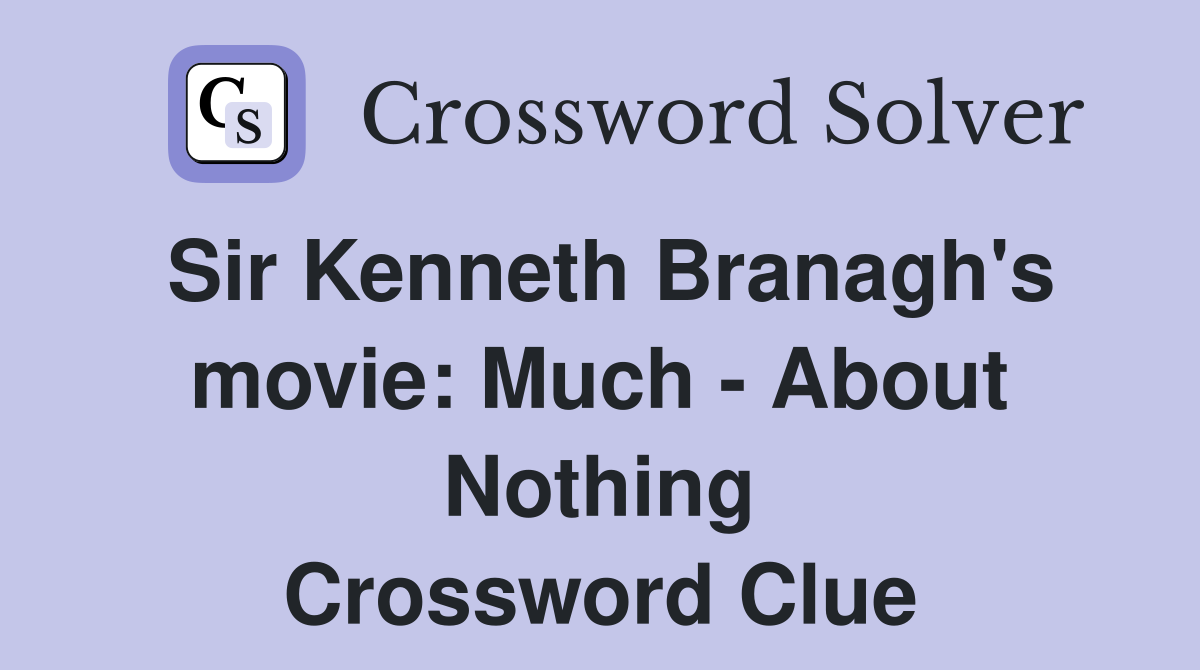 Sir Kenneth Branagh's movie: Much - About Nothing Crossword Clue