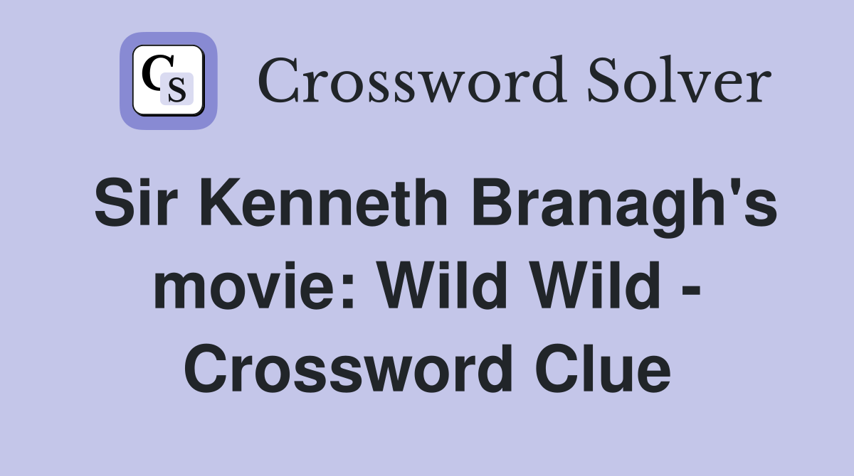 Sir Kenneth Branagh's movie: Wild Wild - Crossword Clue