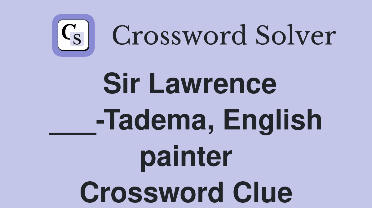 Sir Lawrence ___-Tadema, English painter Crossword Clue